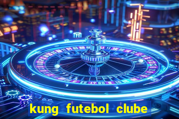 kung futebol clube dublado completo